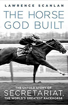 The Horse God Built: The Untold Story of Secretariat by Lawrence Scanlan book cover