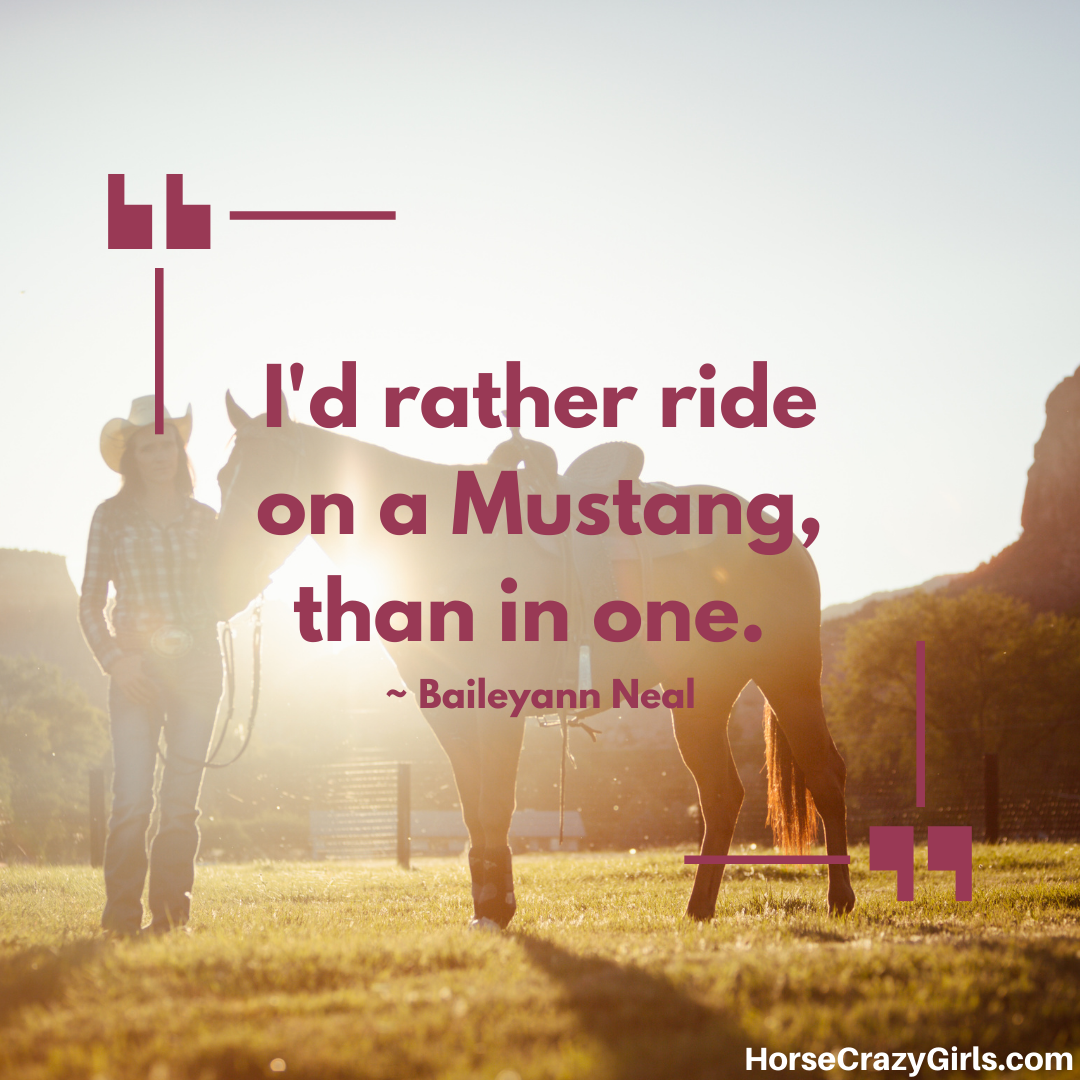 An image of a woman standing beside her horse with the quote “I'd rather ride on a Mustang, than in one.” ~Baileyann Neal