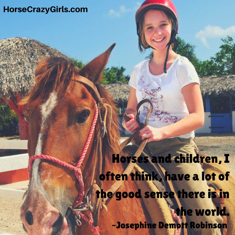 A picture of a girl riding a horse with the quote "Horses and children, I often think, have a lot of the good sense there is in the world." - Josephine Demott Robinson