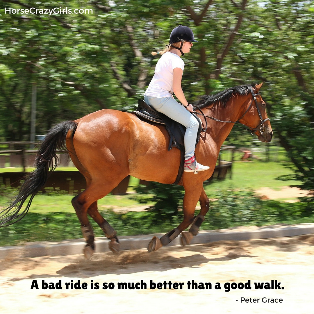 A picture of a girl cantering on a horse with the quote "A bad ride is so much better than a good walk." - Peter Grace