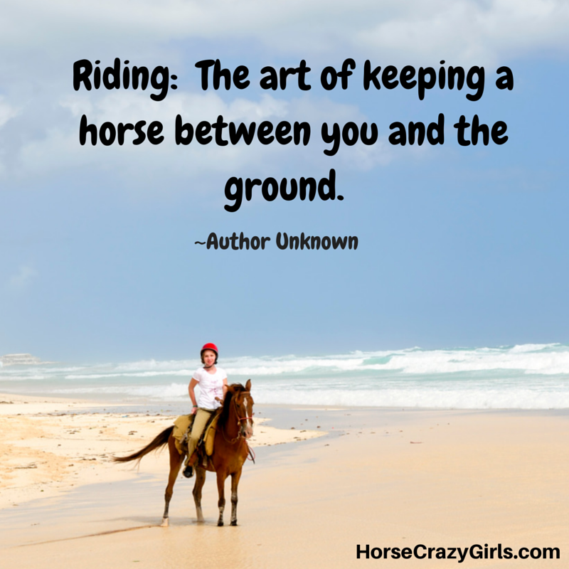A picture of a girl riding a horse on the beach with the quote, "Riding: The art of keeping a horse between you and the ground." - Author Unknown