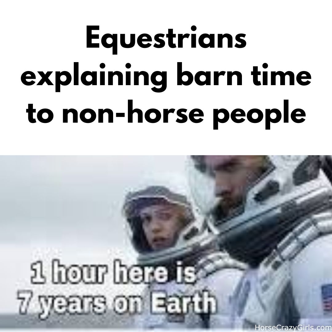 Test that says explaining barn time to non-horsey people and shows a picture from the movie Interstellar where they say 1 hour here is 7 years on Earth