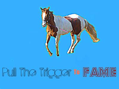 A picture of a brown and white paint horse cantering pasted on a blue background with the text 'Pull The Trigger To Fame' at the bottom of the art piece.