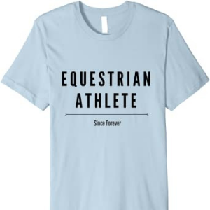 A t-shirt that says Equestrian Athlete since forever.