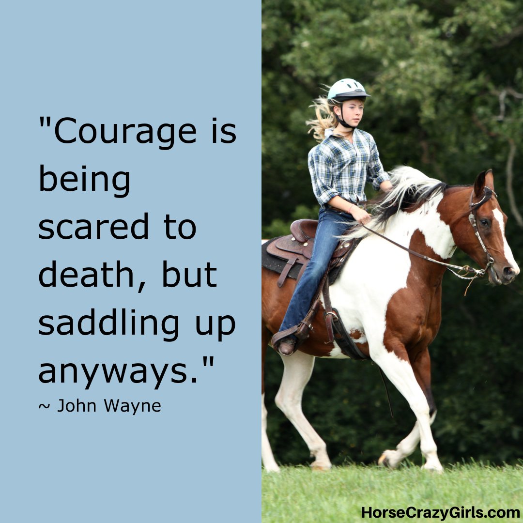 A picture of a girl riding a horse with the quote "Courage is being scared to death, but saddling up anyways." ~ John Wayne