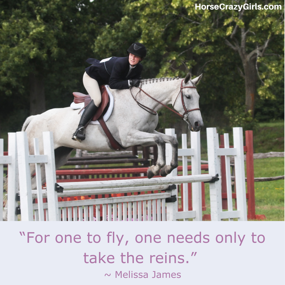 An image of a girl jumping her horse with the quote “For one to fly, one needs only to take the reins.” ~ Melissa James
