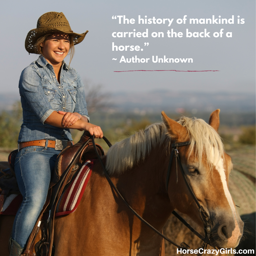 A picture of a girl with a cowboy hat riding a horse with the quote “The history of mankind is carried on the back of a horse.” ~ Author Unknown