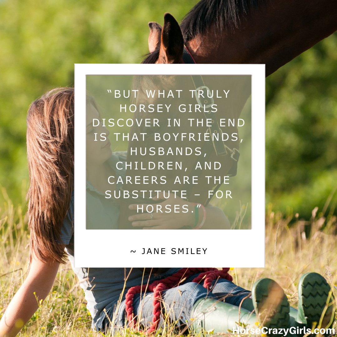 A girl with her horse in the field with the quote “But what truly horsey girls discover in the end is that boyfriends, husbands, children, and careers are the substitute – for horses.” ~Jane Smiley