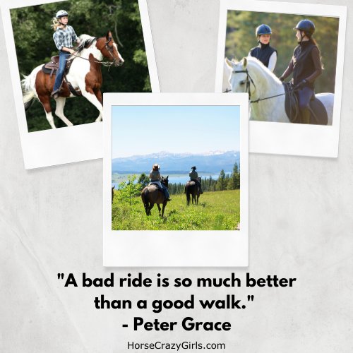 A picture of a girl cantering on a horse with the quote "A bad ride is so much better than a good walk." - Peter Grace